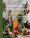 Vegetable Revelations: Inspiration for Produce-Forward Cooking by Steven Satterfield