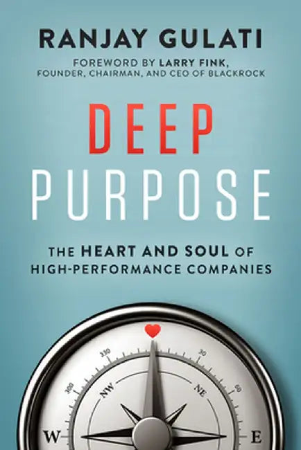 Deep Purpose: The Heart and Soul of High-Performance Companies by Ranjay Gulati