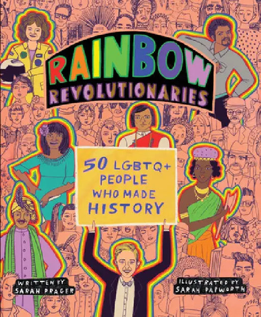 Rainbow Revolutionaries: Fifty LGBTQ+ People Who Made History by Sarah Prager