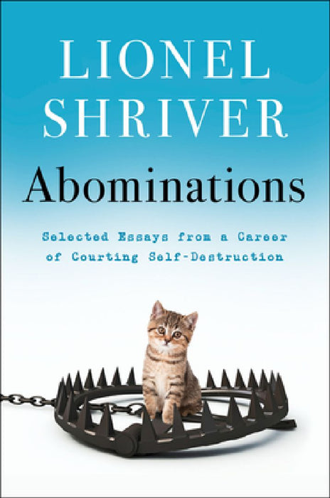Abominations: Selected Essays from a Career of Courting Self-Destruction by Lionel Shriver