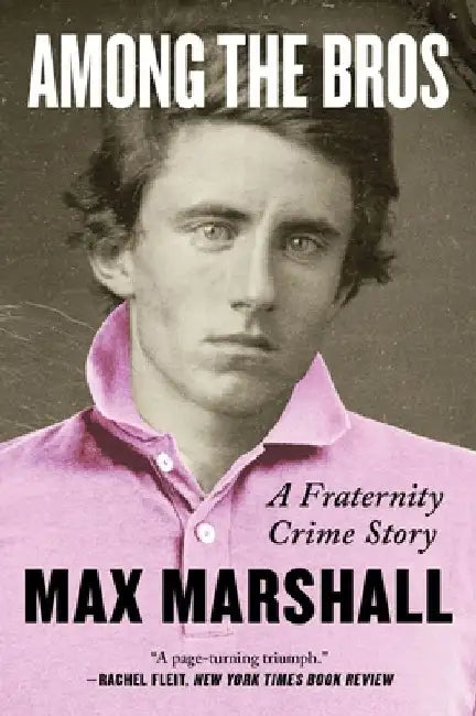 Among the Bros: A Fraternity Crime Story by Max Marshall