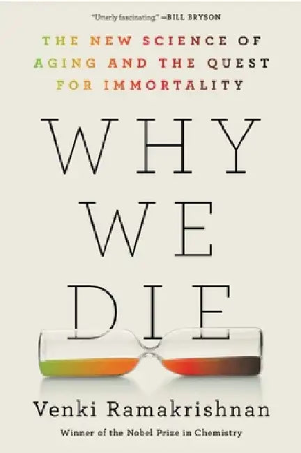 Why We Die: The New Science of Aging and the Quest for Immortality by Venki Ramakrishnan