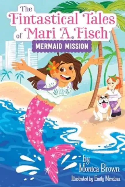 The Fintastical Tales of Mari A. Fisch #1: Mermaid Mission by Monica Brown