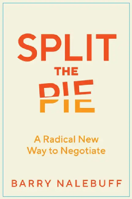 Split the Pie: A Radical New Way to Negotiate by Barry Nalebuff