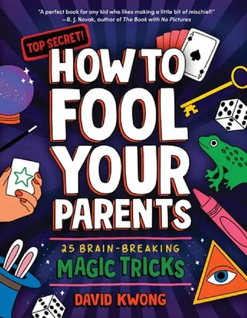 How to Fool Your Parents: 25 Brain-Breaking Magic Tricks by David Kwong