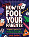 How to Fool Your Parents: 25 Brain-Breaking Magic Tricks by David Kwong