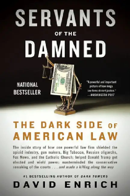 Servants of the Damned: The Dark Side of American Law by David Enrich