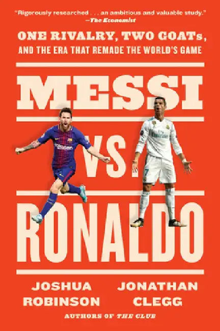 Messi vs. Ronaldo: One Rivalry, Two Goats, and the Era That Remade the World's Game by Jonathan Clegg