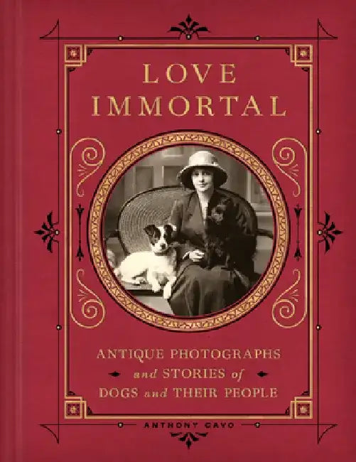 Love Immortal: Antique Photographs and Stories of Dogs and Their People by Anthony Cavo