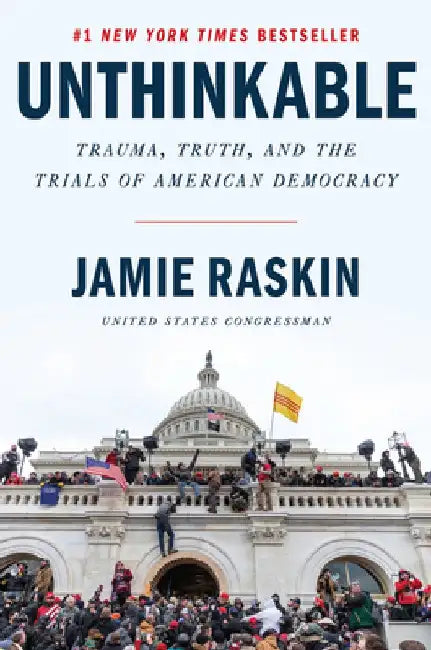 Unthinkable: Trauma, Truth, and the Trials of American Democracy by Jamie Raskin