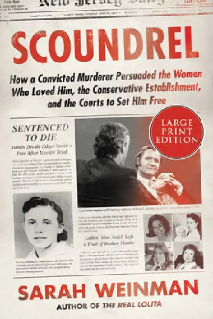 Scoundrel: How a Convicted Murderer Persuaded the Women Who Loved Him, the Conservative Establishment, and the Courts to Set Him Free by Sarah Weinman