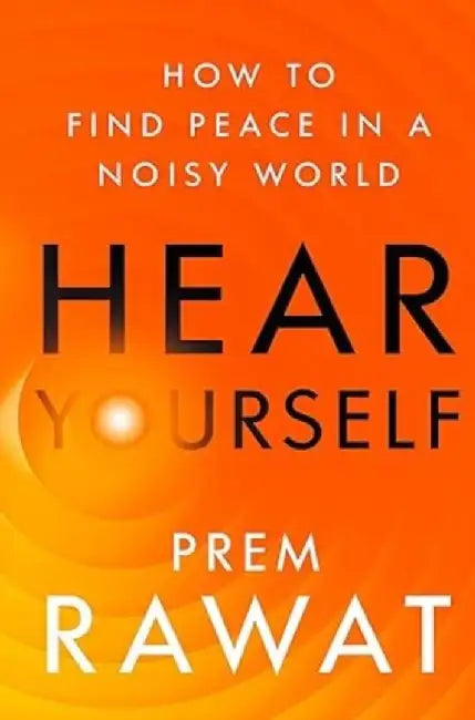 Hear Yourself: How to Find Peace in a Noisy World by Prem Rawat