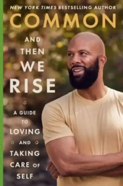 And Then We Rise: A Guide to Loving and Taking Care of Self by Common