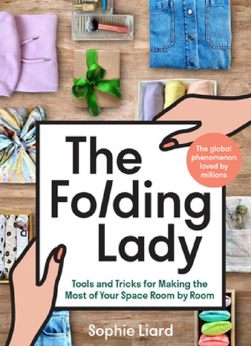 The Folding Lady: Tools and Tricks for Making the Most of Your Space Room by Room by Sophie Liard