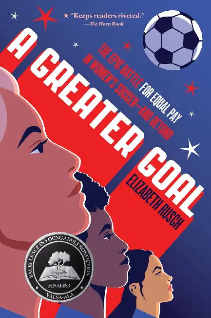 A Greater Goal: The Epic Battle for Equal Pay in Women's Soccer-And Beyond by Elizabeth Rusch