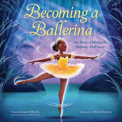 Becoming a Ballerina: The Story of Michaela Mabinty Deprince by Laura Obuobi