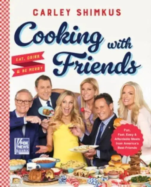 Cooking with Friends: Eat, Drink & Be Merry by Carley Shimkus