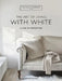 The Art of Living with White: A Year of Inspiration by Chrissie Rucker &. the White Company
