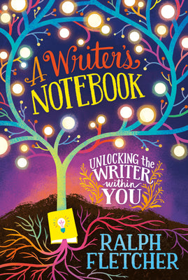 Writer's Notebook: Unlocking the Writer Within You by Ralph Fletcher