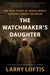 The Watchmaker's Daughter: The True Story of World War II Heroine Corrie Ten Boom by Larry Loftis