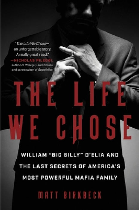 The Life We Chose: William "Big Billy" d'Elia and the Last Secrets of America's Most Powerful Mafia Family