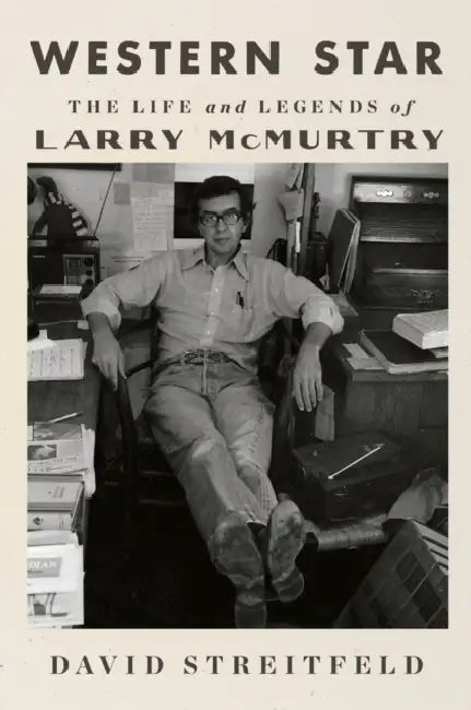 Western Star: The Life and Legends of Larry McMurtry by David Streitfeld