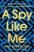 A Spy Like Me: Six Days. Three Agents. One Chance to Find James Bond. by Kim Sherwood