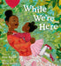 While We're Here by Anne Wynter, Micha Archer