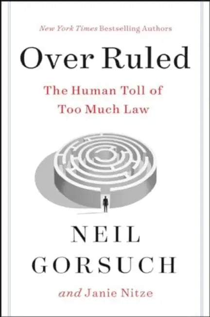 Over Ruled: The Human Toll of Too Much Law by Neil Gorsuch, Janie Nitze
