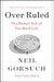 Over Ruled: The Human Toll of Too Much Law by Neil Gorsuch, Janie Nitze