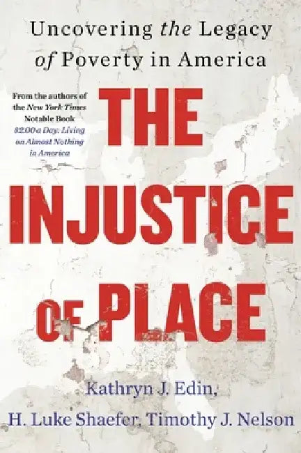 The Injustice of Place: Uncovering the Legacy of Poverty in America by Kathryn Edin