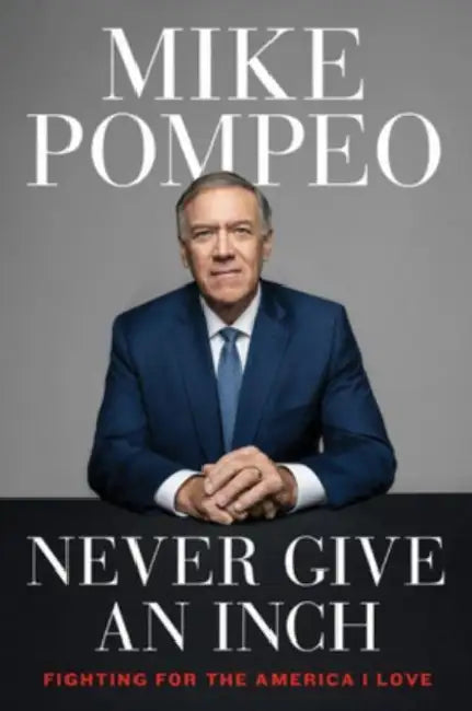 Never Give an Inch: Fighting for the America I Love by Mike Pompeo