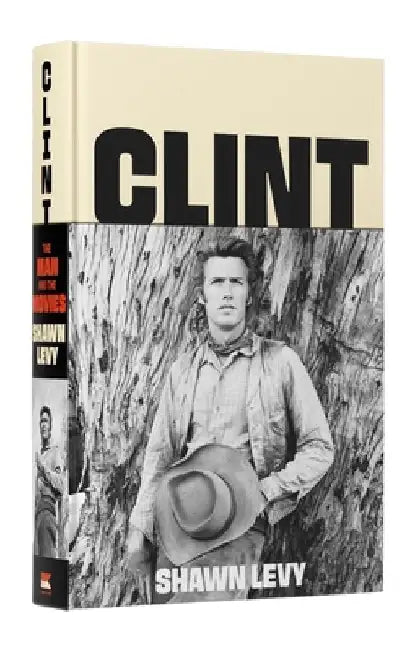 Clint: The Man and the Movies by Shawn Levy