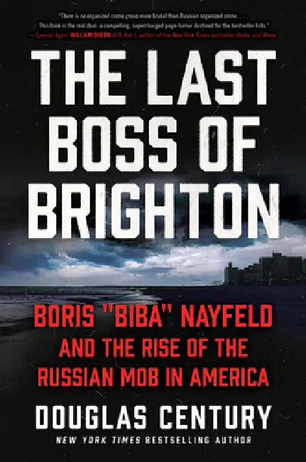 The Last Boss of Brighton: Boris "Biba" Nayfeld and the Rise of the Russian Mob in America by Douglas Century