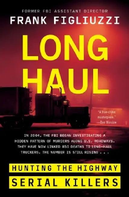 The Long Haul: Hunting the Highway Serial Killers by Frank Figliuzzi