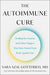 The Autoimmune Cure: Healing the Trauma and Other Triggers That Have Turned Your Body Against You by Sara Gottfried