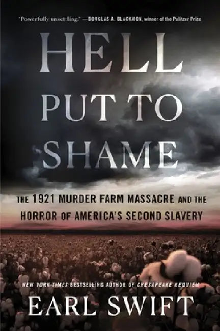 Hell Put to Shame: The 1921 Murder Farm Massacre and the Horror of America's Second Slavery by Earl Swift