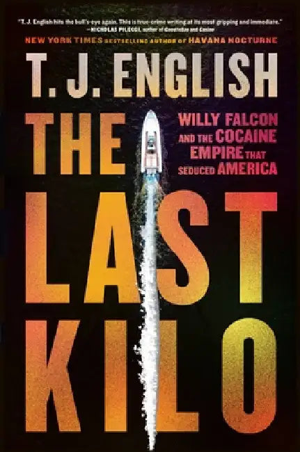 The Last Kilo: Willy Falcon and the Cocaine Empire That Seduced America by T. J. English