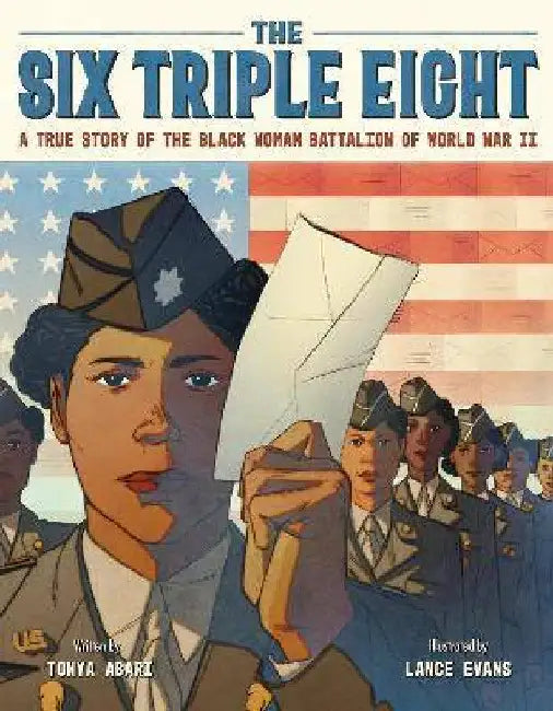 The Six Triple Eight: A True Story of the Black Woman Battalion of World War II by Tonya Abari