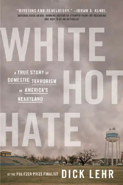 White Hot Hate: A True Story of Domestic Terrorism in America's Heartland by Dick Lehr
