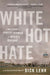 White Hot Hate: A True Story of Domestic Terrorism in America's Heartland by Dick Lehr