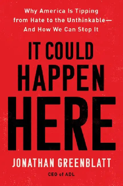 It Could Happen Here: Why America Is Tipping from Hate to the Unthinkable-And How We Can Stop It by Jonathan Greenblatt