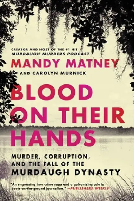 Blood on Their Hands: Murder, Corruption, and the Fall of the Murdaugh Dynasty by Mandy Matney