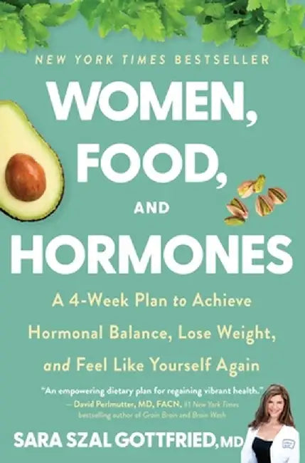 Women, Food, and Hormones: A 4-Week Plan to Achieve Hormonal Balance, Lose Weight, and Feel Like Yourself Again by Sara Gottfried