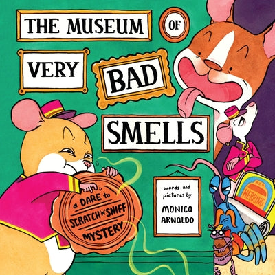 The Museum of Very Bad Smells: A Dare to Scratch N' Sniff Mystery by Monica Arnaldo