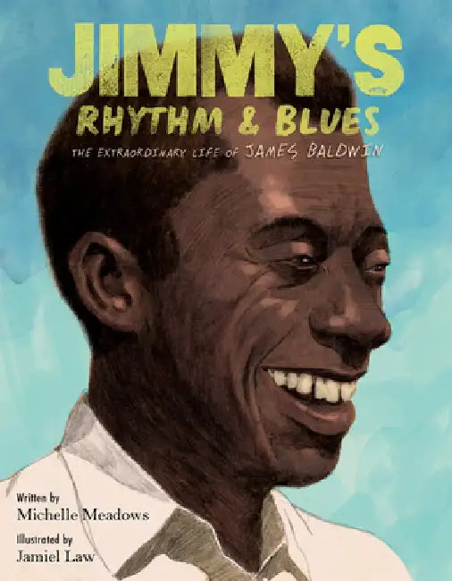 Jimmy's Rhythm and Blues: The Extraordinary Life of James Baldwin, Writer and Visionary by Michelle Meadows