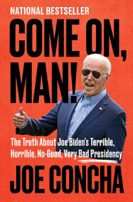 Come On, Man!: The Truth about Joe Biden's Terrible, Horrible, No-Good, Very Bad Presidency by Joe Concha