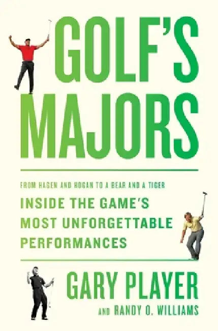 Golf's Majors: From Hagen and Hogan to a Bear and a Tiger, Inside the Game's Most Unforgettable Performances by Gary Player