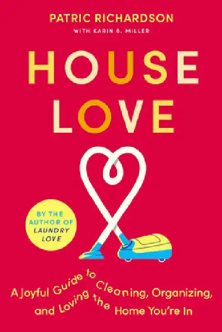 House Love: A Joyful Guide to Cleaning, Organizing, and Loving the Home You're in by Patric Richardson