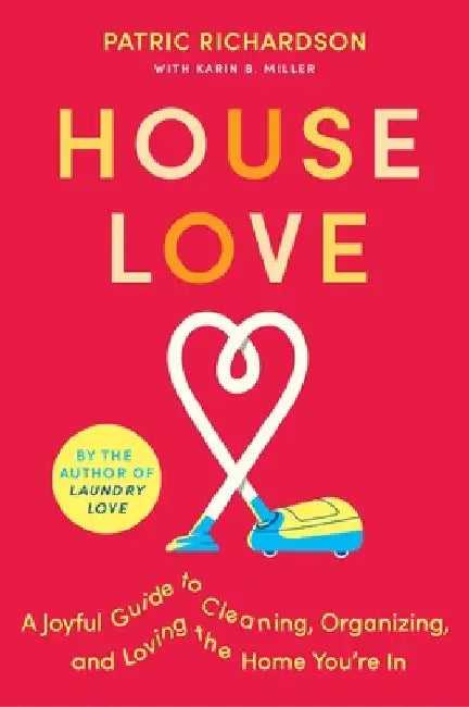 House Love: A Joyful Guide to Cleaning, Organizing, and Loving the Home You're in by Patric Richardson